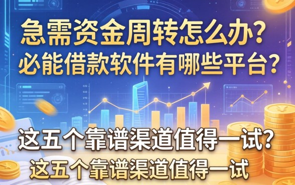急需资金周转怎么办？必能借款软件有哪些平台？这五个靠谱渠道值得一试