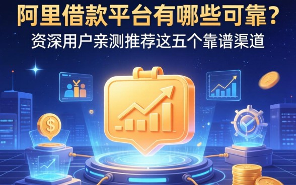 阿里借款平台有哪些可靠？资深用户亲测推荐这五个靠谱渠道