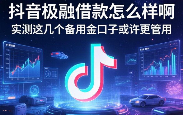 抖音极融借款怎么样啊？实测这几个备用金口子或许更管用