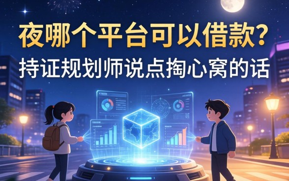 夜里哪个平台可以借款？持证规划师说点掏心窝的话