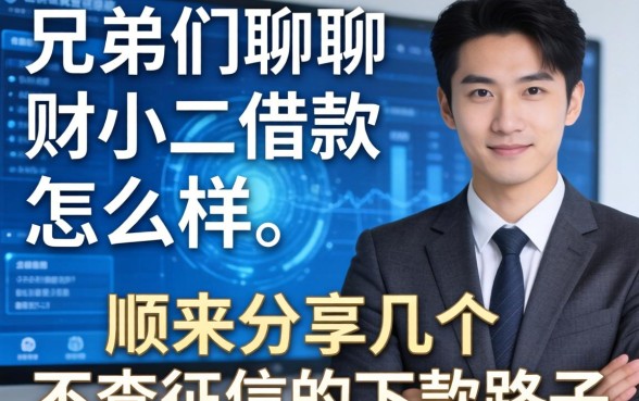 兄弟们聊聊财小二借款怎么样，顺带分享几个不查征信的下款路子