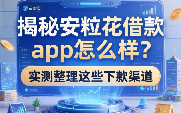 揭秘安粒花借款app怎么样?实测整理这些下款渠道