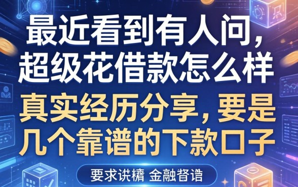 最近看到有人问超级花借款怎么样,真实经历分享几个靠谱的下款口子