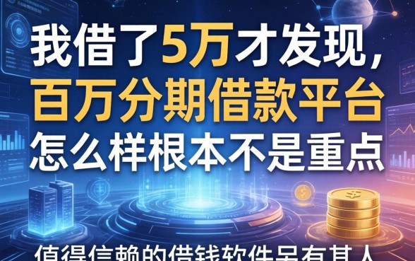 我借了5万才发现，百万分期借款平台怎么样根本不是重点，值得信赖的借钱软件另有其人