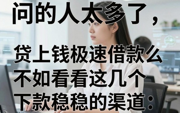 问的人太多了，贷上钱极速借款怎么样？不如看看这几个下款稳的渠道