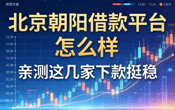 北京朝阳借款平台怎么样?亲测这几家下款挺稳