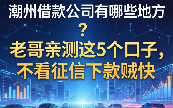 潮州借款公司有哪些地方？老哥亲测这5个口子，不看征信下款贼快