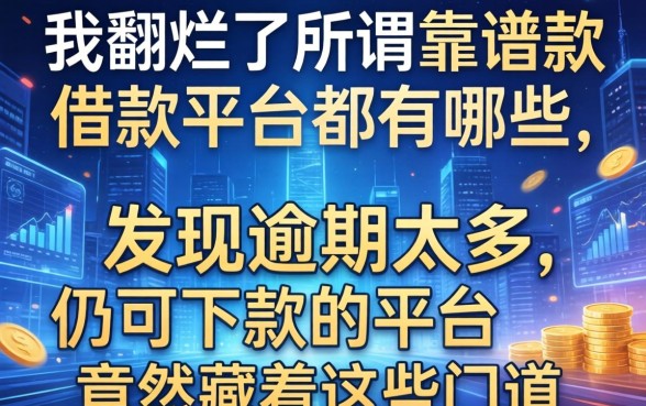 我翻烂了所谓靠谱的借款平台都有哪些，发现逾期太多仍可下款的平台竟然藏着这些门道