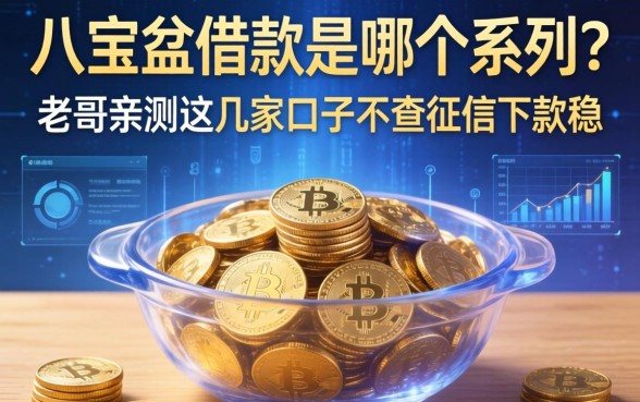 八宝盆借款是哪个系列？老哥亲测这几家口子不查征信下款稳