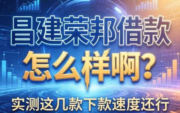 昌建荣邦借款怎么样啊？实测这几款下款速度还行