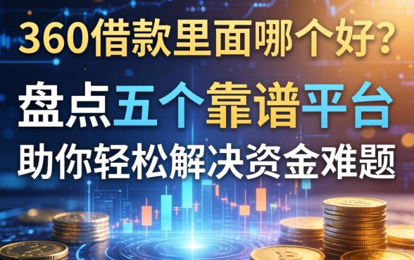 360借款里面哪个好？盘点五个靠谱平台，助你轻松解决资金难题