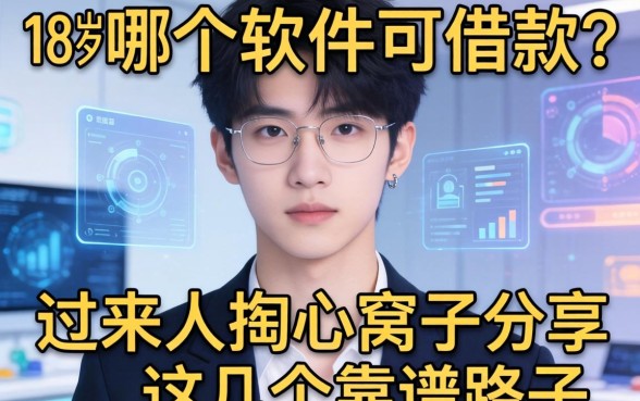 18岁哪个软件可借款？过来人掏心窝子分享这几个靠谱路子
