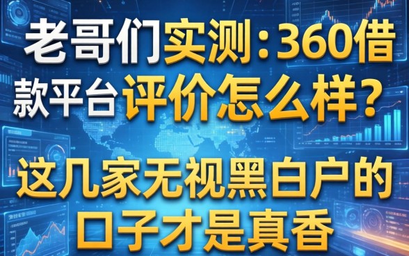 老哥们实测：360借款平台评价怎么样？这几家无视黑白户的口子才是真香