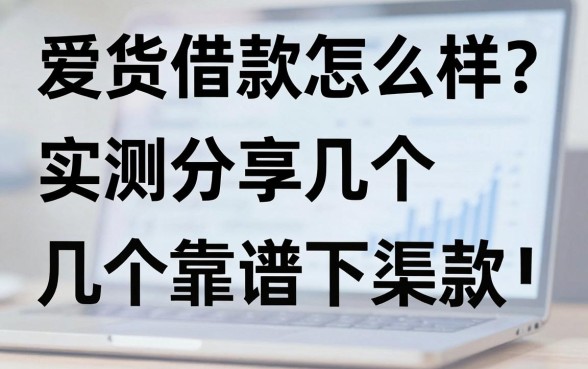 爱货借款怎么样？实测分享几个靠谱的下款渠道