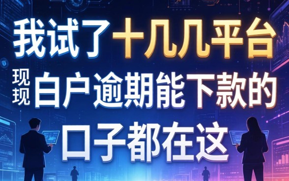 我试了十几个平台,发现白户逾期能下款的口子都在这