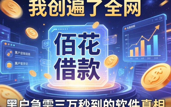 我翻遍了全网,发现关于佰花借款是哪个公司以及黑户急需三万秒到的软件的真相