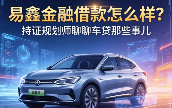 易鑫金融借款怎么样？持证规划师聊聊车贷那些事儿