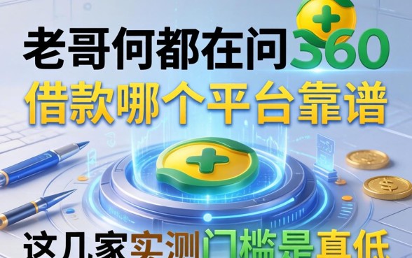 老哥们都在问360借款哪个平台靠谱,这几家实测门槛是真低