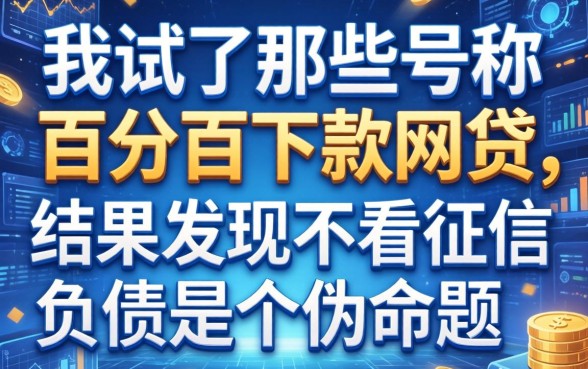 我试了那些号称百分百下款的网贷，结果发现不看征信负债是个伪命题