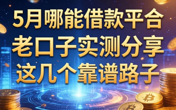 5月能借款的平台有哪些？老口子实测分享这几个靠谱路子