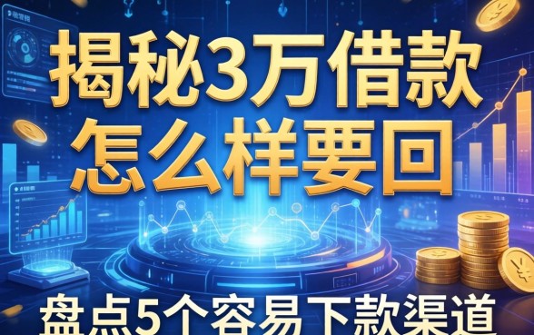 揭秘3万借款怎么样要回,盘点5个容易下款的渠道