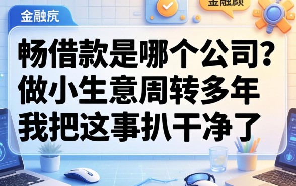 畅借款是哪个公司?做小生意周转多年,我把这事扒干净了