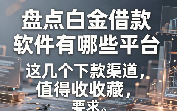 盘点白金借款软件有哪些平台，这几个下款渠道值得收藏
