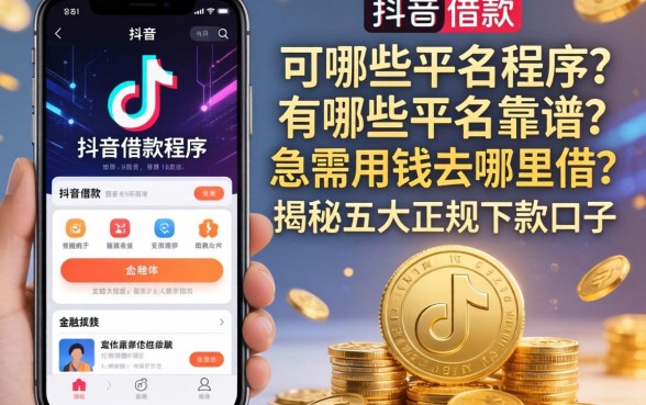抖音借款程序有哪些平台靠谱？急需用钱去哪里借？揭秘五大正规下款口子