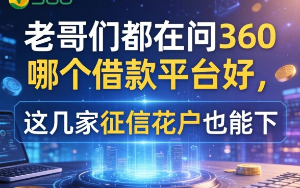老哥们都在问360哪个借款平台好,这几家征信花户也能下