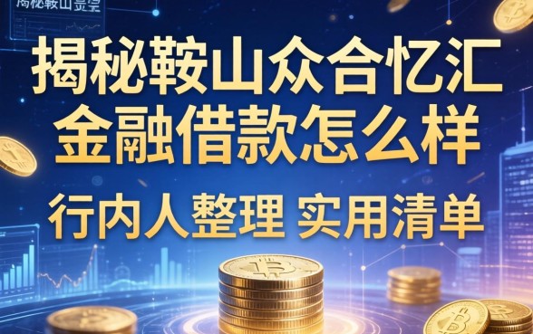揭秘鞍山众合忆汇金融借款怎么样，行内人整理的实用清单