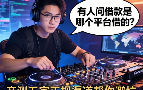 有人问dj借款是哪个平台借的?亲测五家正规渠道帮你避坑