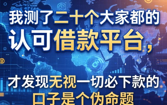 我测了二十个大家都认可的借款平台,才发现无视一切必下款的口子是个伪命题