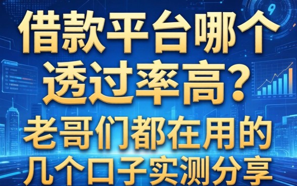 借款平台哪个通过率高?老哥们都在用的几个口子实测分享