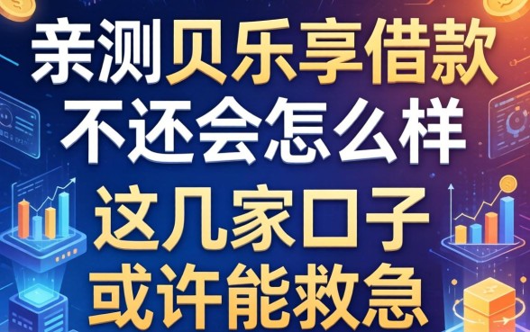 亲测贝乐享借款不还会怎么样，这几家口子或许能救急