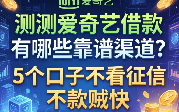 实测爱奇艺借款有哪些靠谱渠道？这5个口子不看征信下款贼快