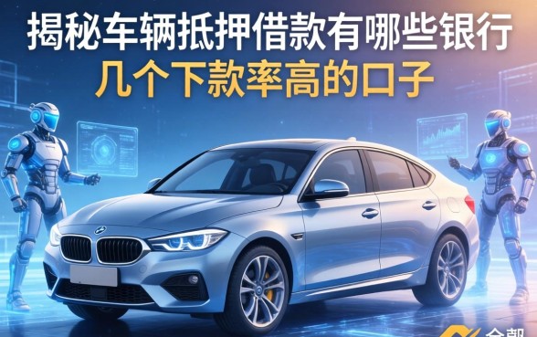 揭秘车辆抵押借款有哪些银行,整理了几个下款率高的口子