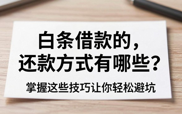 白条借款的还款方式有哪些?掌握这些技巧让你轻松避坑,告别还款焦虑!