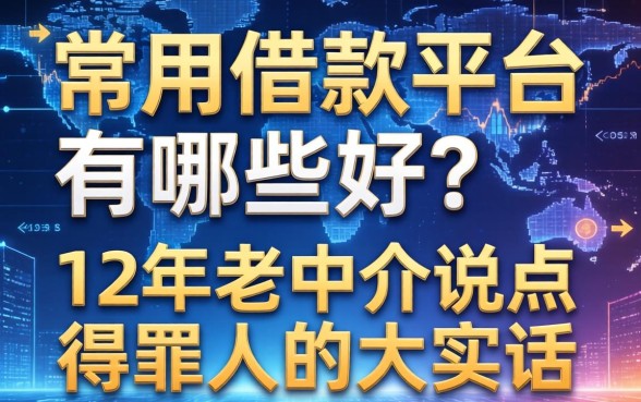 常用借款平台有哪些好？12年老中介说点得罪人的大实话
