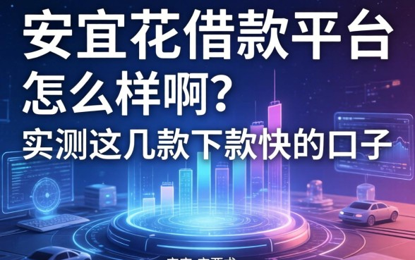 安宜花借款平台怎么样啊？实测这几款下款快的口子