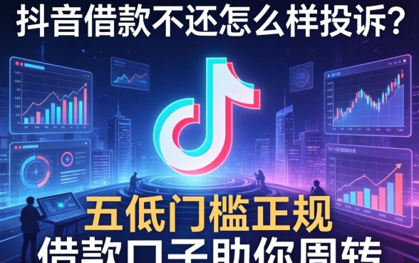 抖音借款不还怎么样投诉？分享五个低门槛正规借款口子助你周转