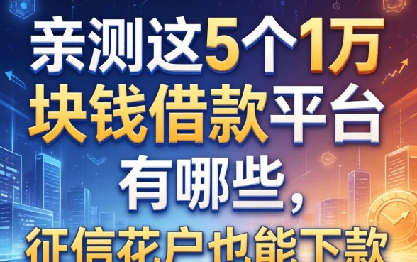 亲测这5个1万块钱借款平台有哪些，征信花户也能下款