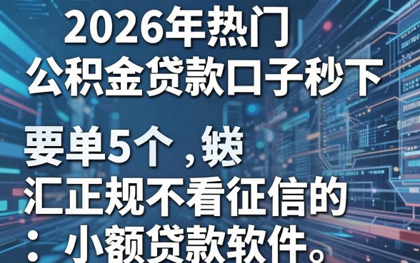 2026年热门公积金贷款口子秒下,汇总5个正规不看征信的小额贷款软件