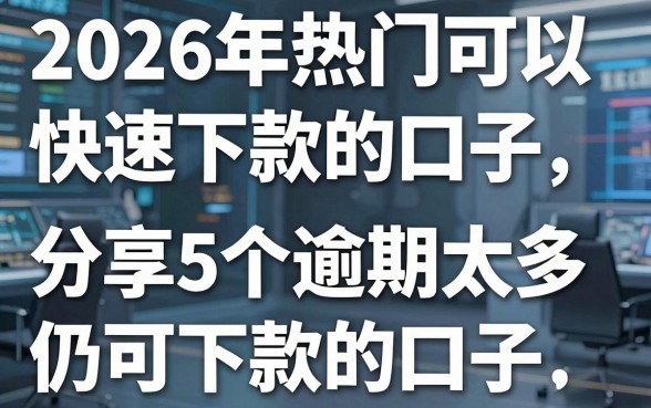 2026年热门可以快速下款的口子,分享5个逾期太多仍可下款的口子