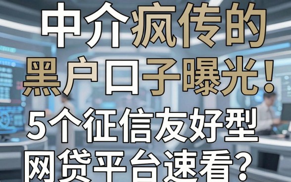 中介疯传的黑户口子曝光！这5个征信友好型网贷平台速看