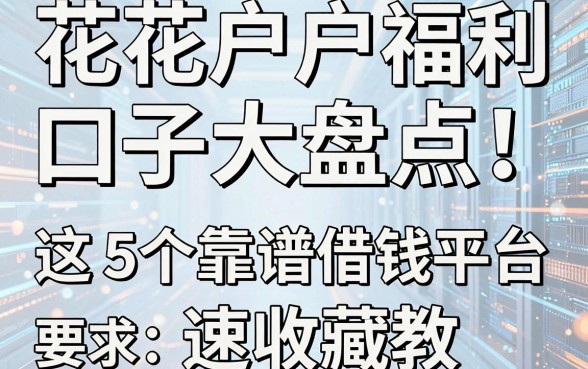 花户户福利口子大盘点!这5个靠谱借钱平台速收藏