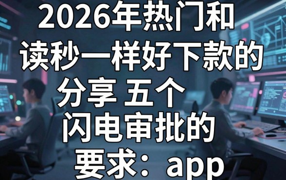 2026年热门和读秒一样好下款的,分享五个闪电审批的app