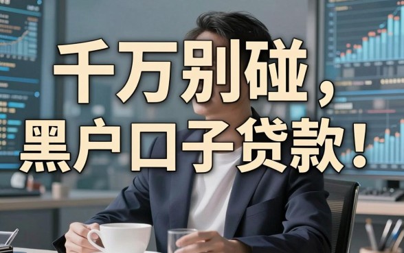 千万别碰黑户口子贷款!这些致命坏处你必须知道