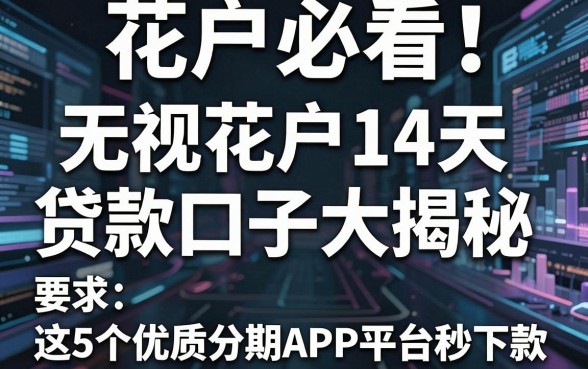 花户必看!无视花户14天贷款口子大揭秘,这5个优质分期APP平台秒下款