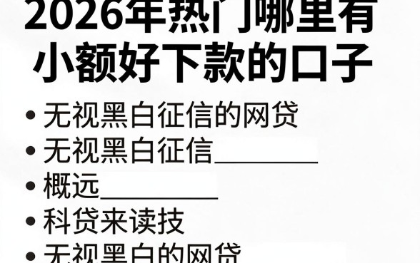 2026年热门哪里有小额好下款的口子,概括五个无视黑白征信的网贷