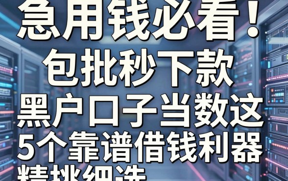 急用钱必看！包批秒下款黑户口子当数这，5个靠谱借钱利器精挑细选